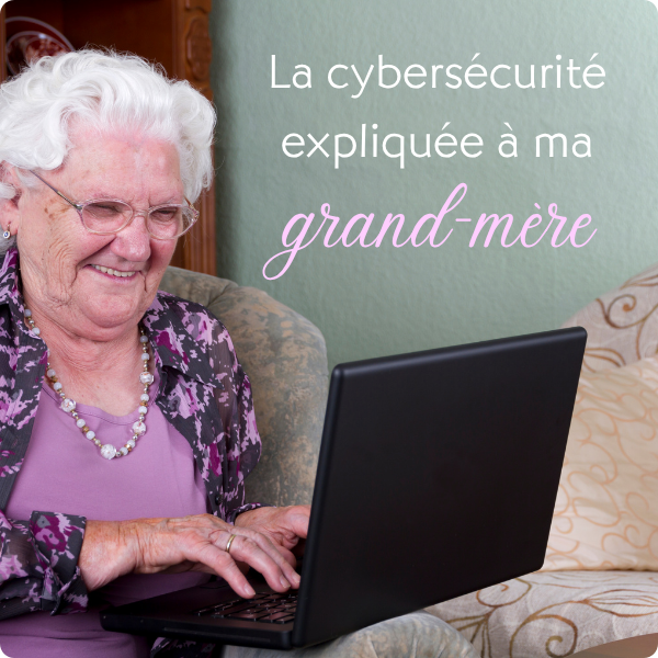 La cybersécurité expliquée à ma grand-mère